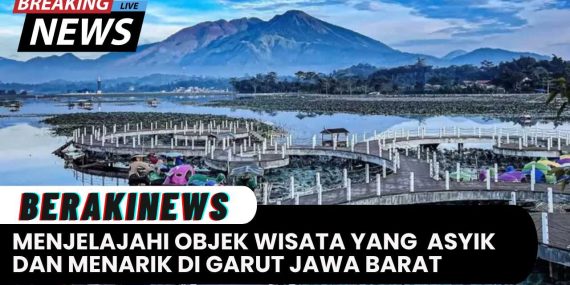 Menjelajahi Objek Wisata yang Asyik dan Menarik di Garut, Jawa Barat